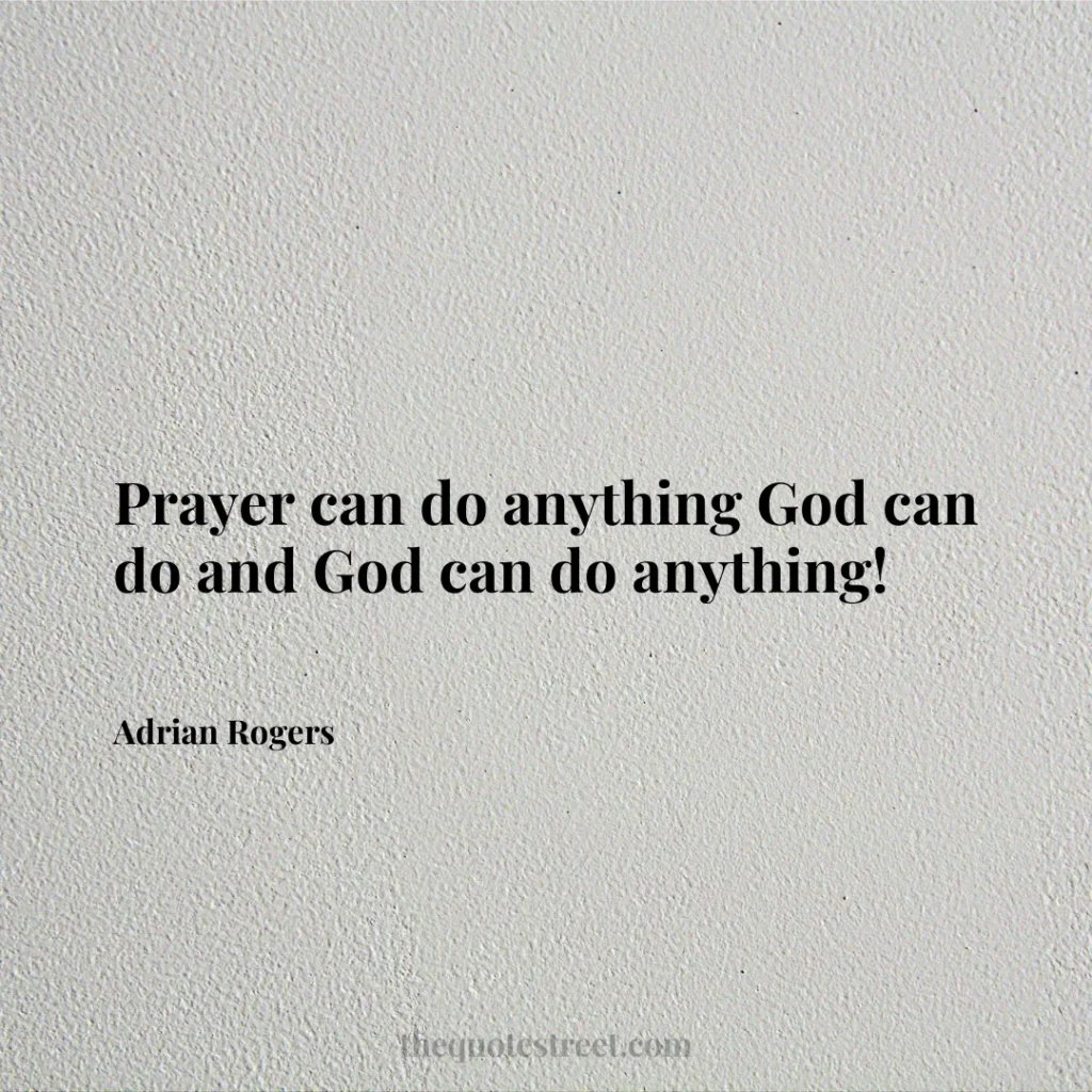 Prayer can do anything God can do and God can do anything! - Adrian Rogers
