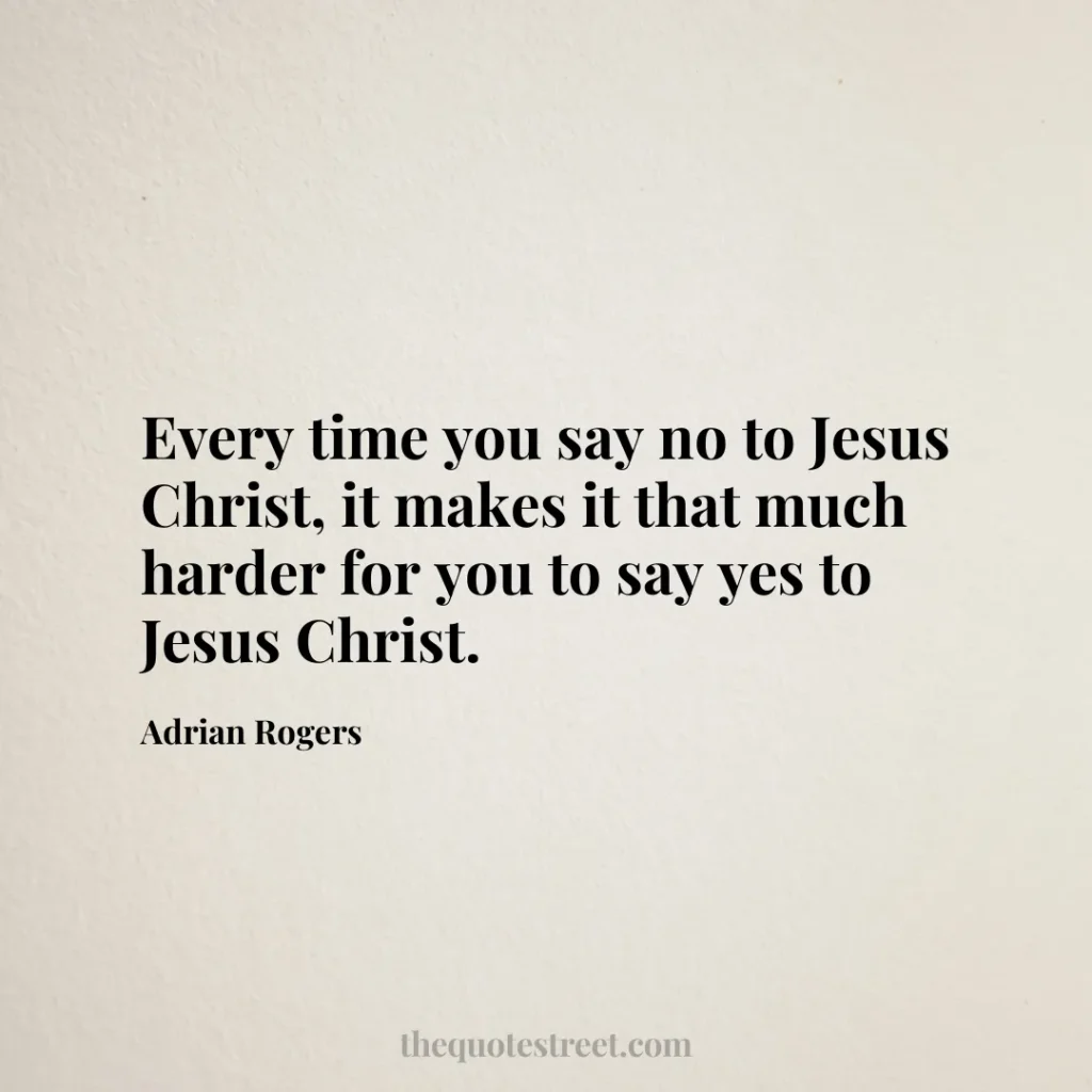 Every time you say no to Jesus Christ