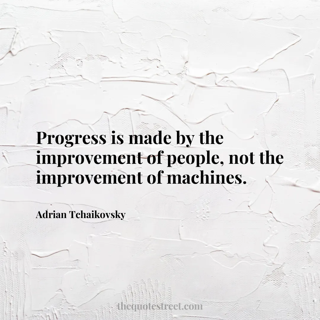 Progress is made by the improvement of people