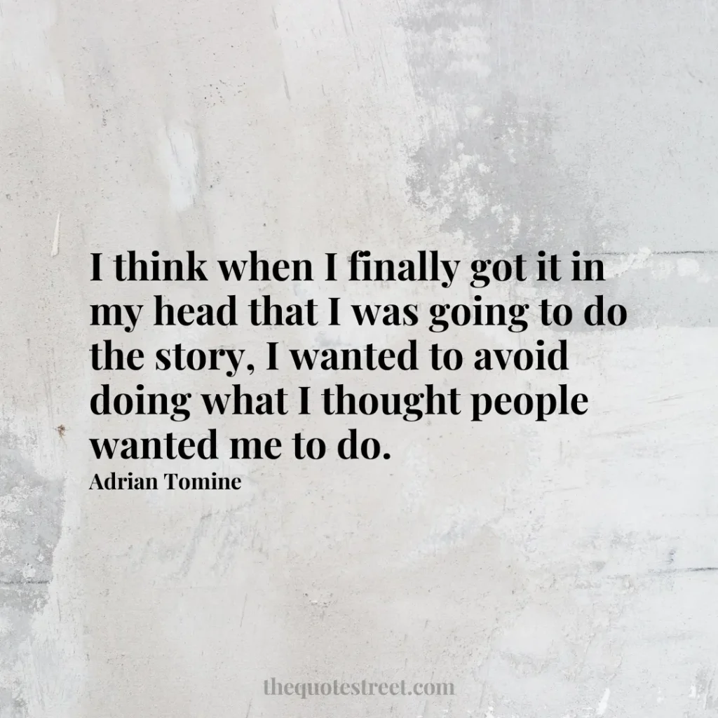 I think when I finally got it in my head that I was going to do the story