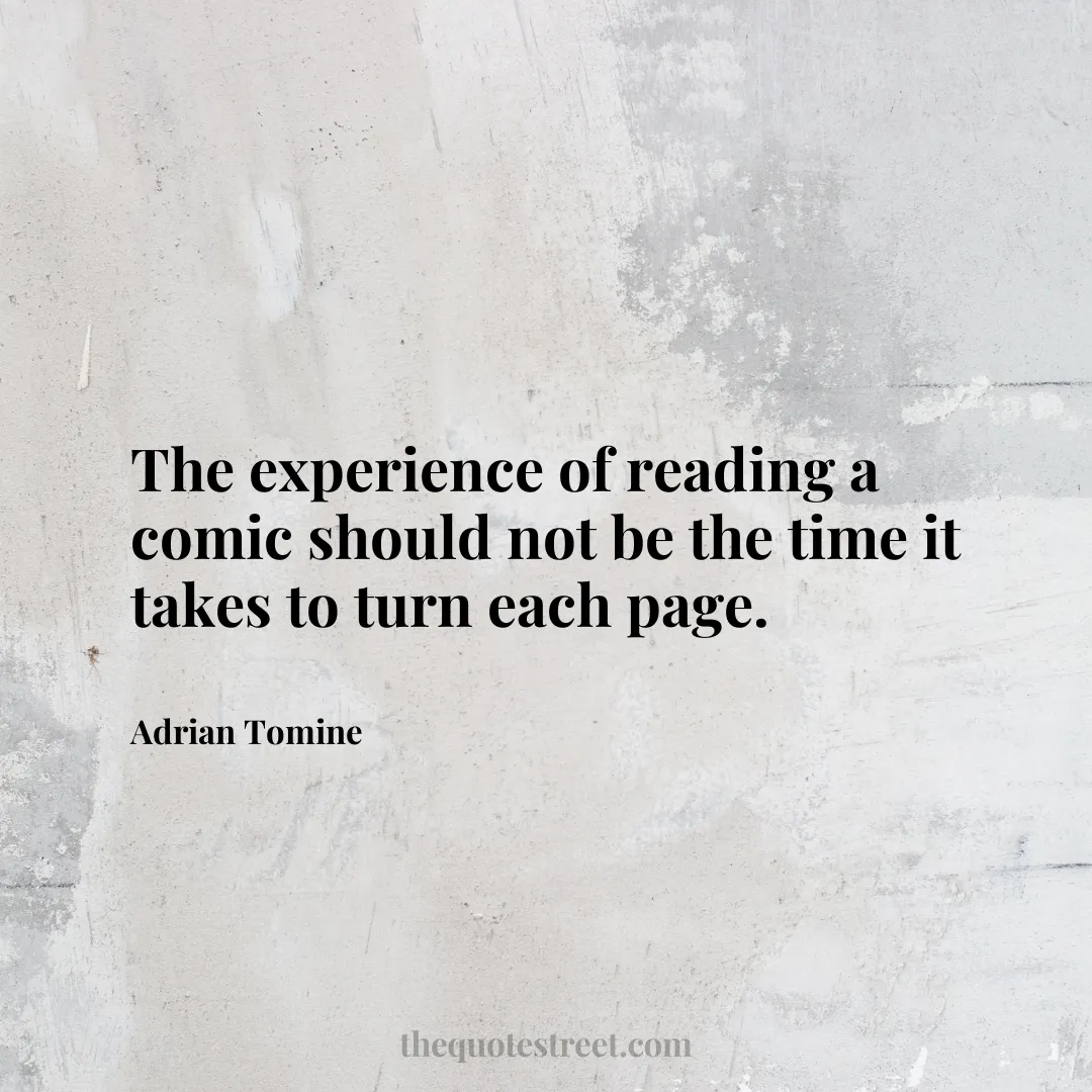 The experience of reading a comic should not be the time it takes to turn each page. - Adrian Tomine