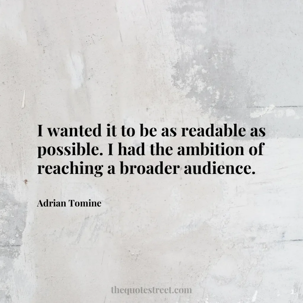 I wanted it to be as readable as possible. I had the ambition of reaching a broader audience. - Adrian Tomine