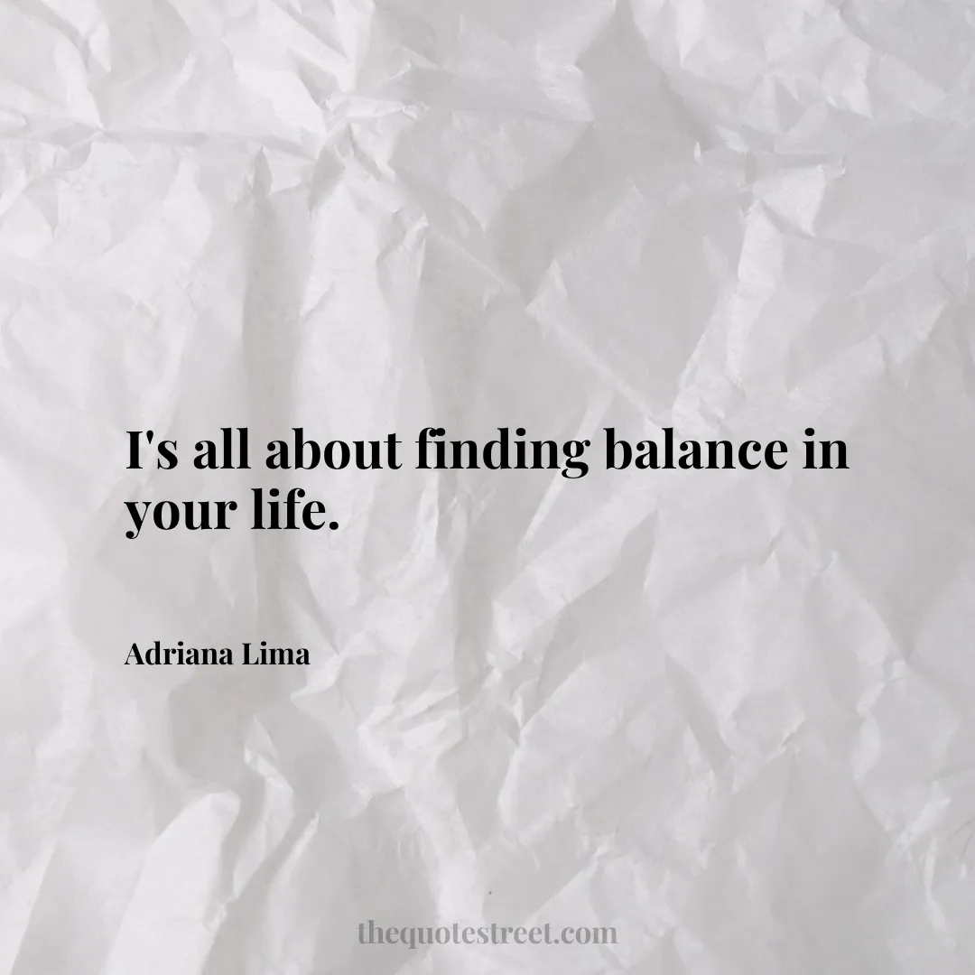I's all about finding balance in your life. - Adriana Lima