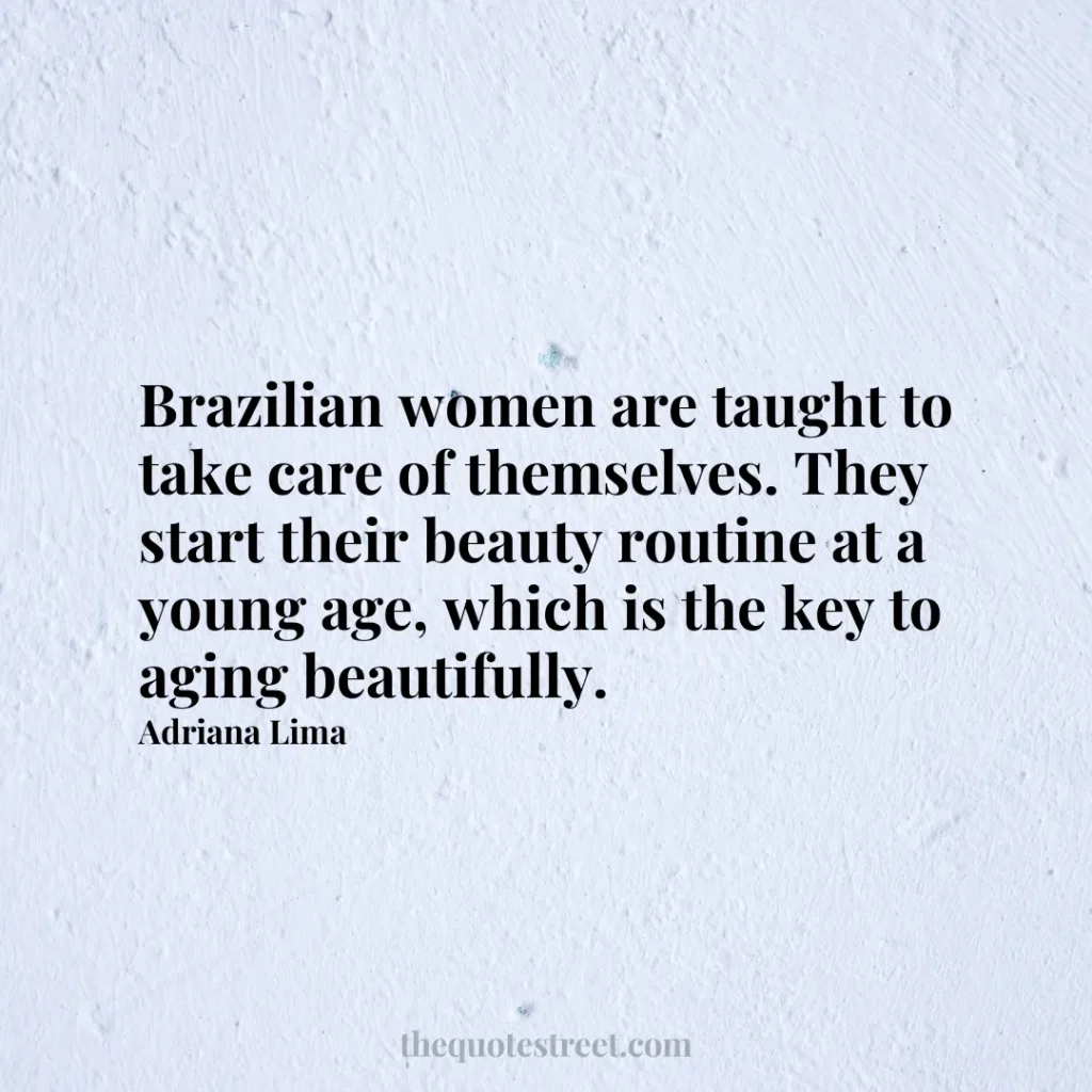 Brazilian women are taught to take care of themselves. They start their beauty routine at a young age