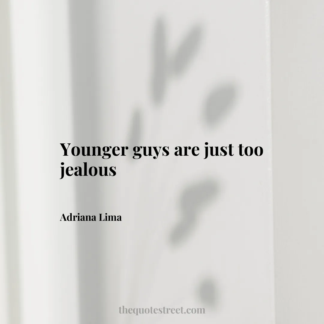 Younger guys are just too jealous - Adriana Lima