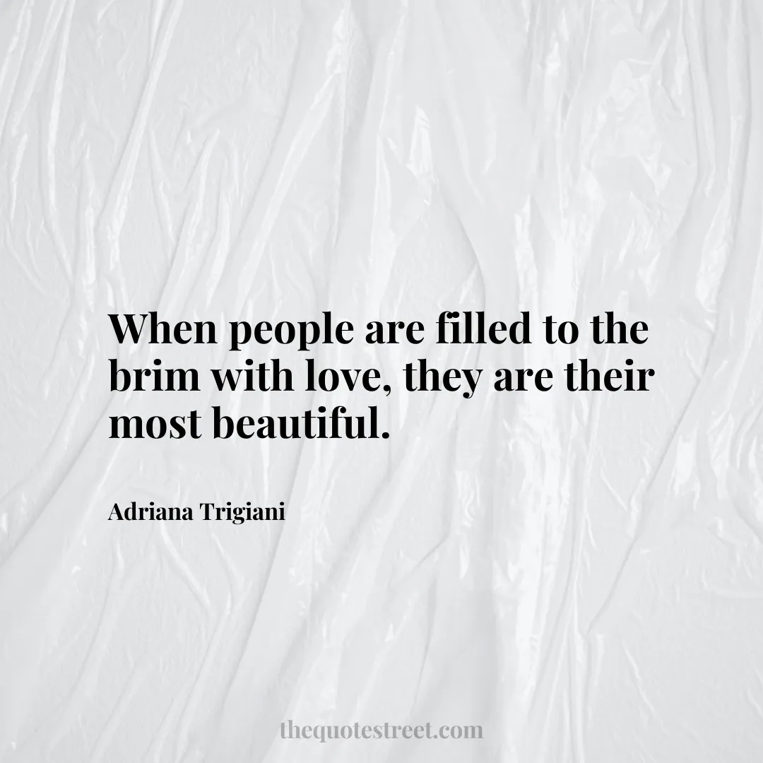 When people are filled to the brim with love