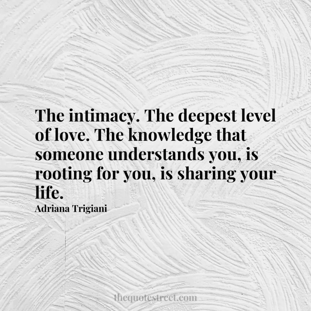 The intimacy. The deepest level of love. The knowledge that someone understands you