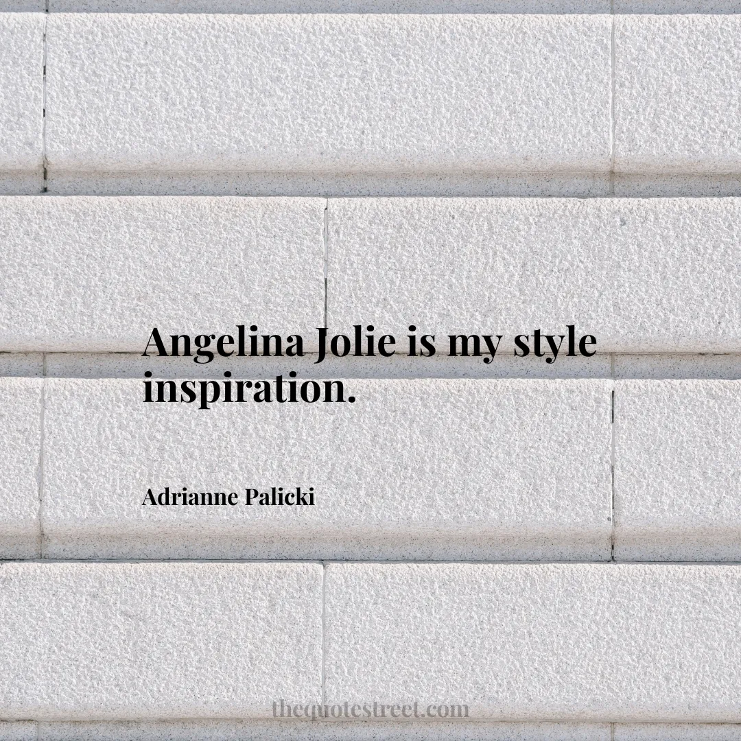 Angelina Jolie is my style inspiration. - Adrianne Palicki