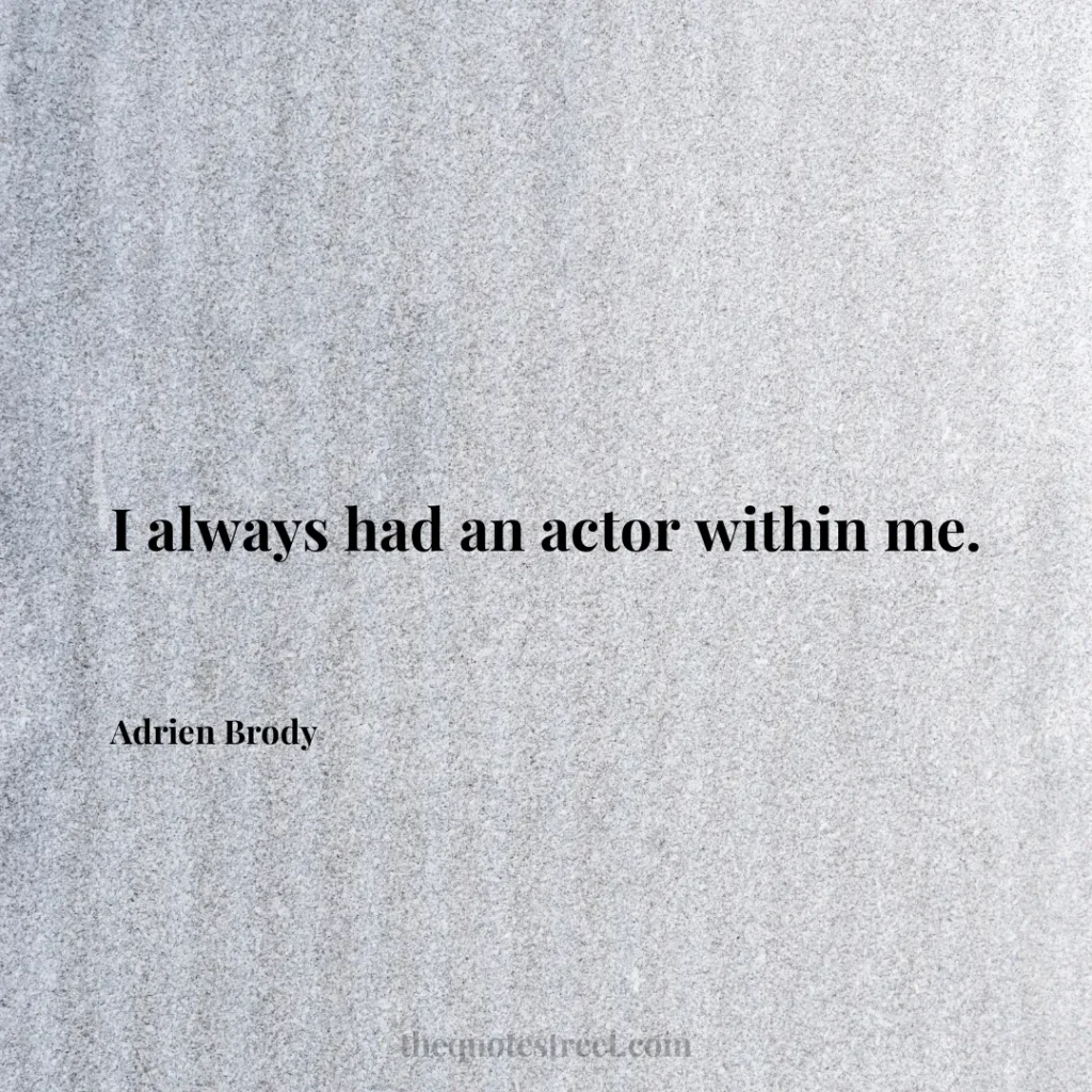 I always had an actor within me. - Adrien Brody