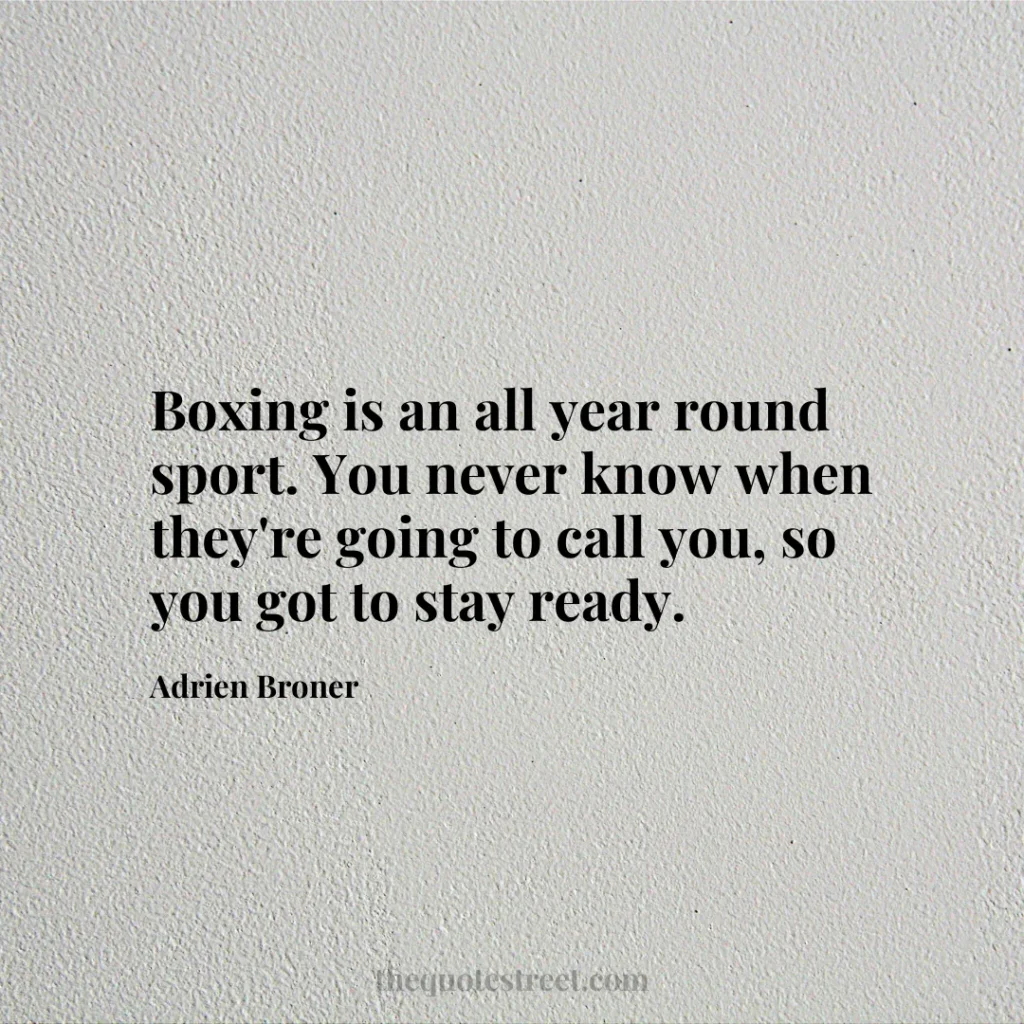 Boxing is an all year round sport. You never know when they're going to call you