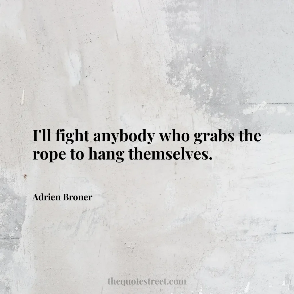 I'll fight anybody who grabs the rope to hang themselves. - Adrien Broner