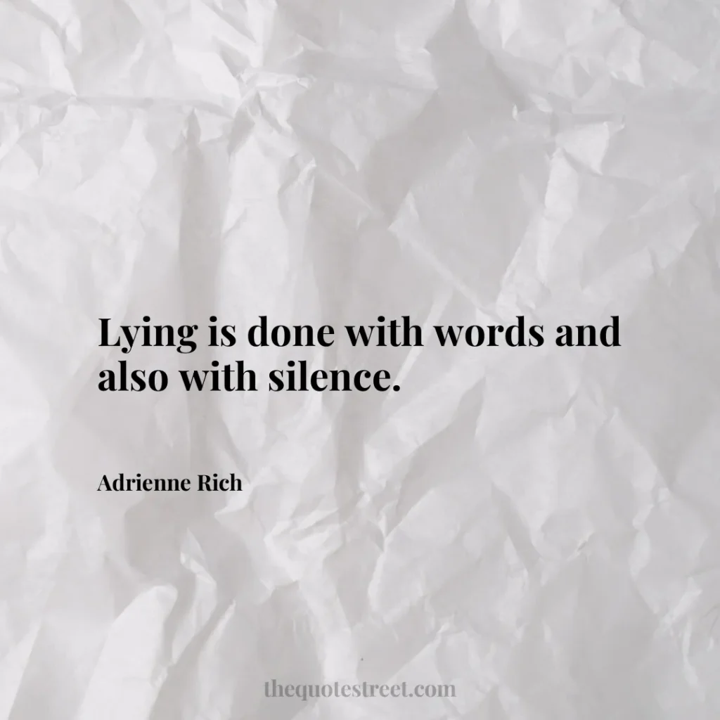Lying is done with words and also with silence. - Adrienne Rich