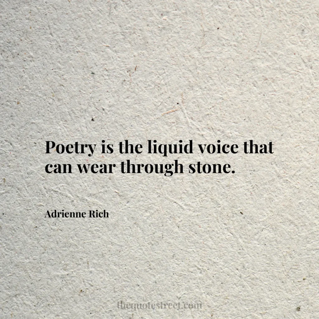 Poetry is the liquid voice that can wear through stone. - Adrienne Rich