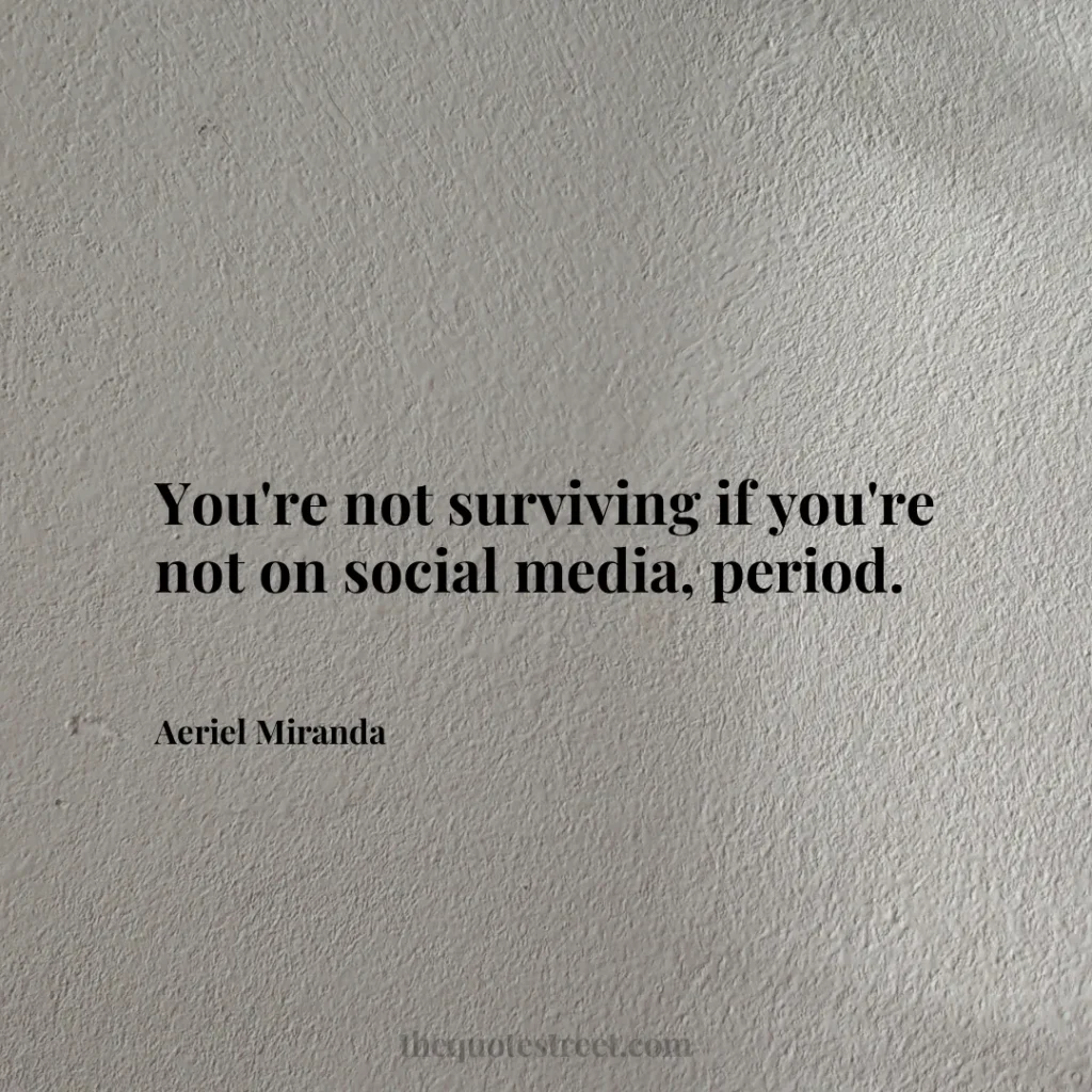 You're not surviving if you're not on social media