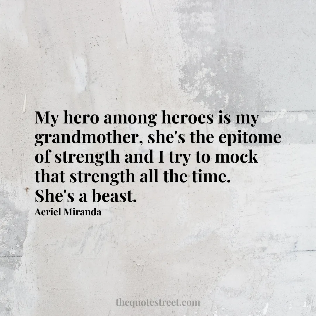 My hero among heroes is my grandmother