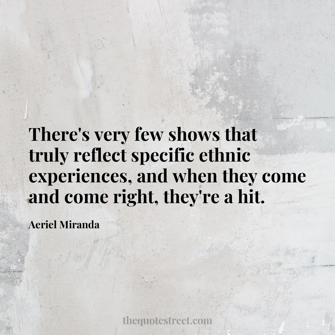 There's very few shows that truly reflect specific ethnic experiences