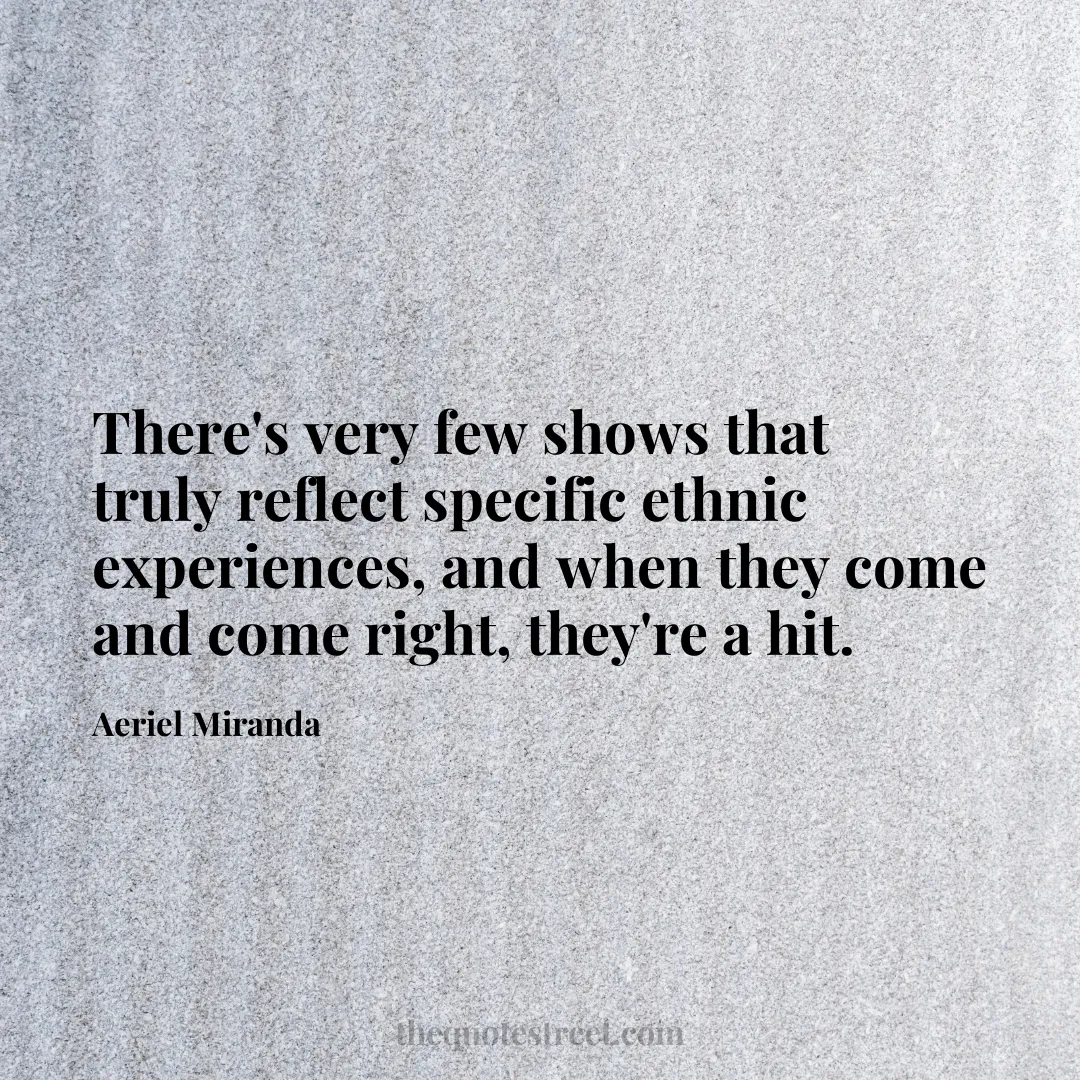 There's very few shows that truly reflect specific ethnic experiences