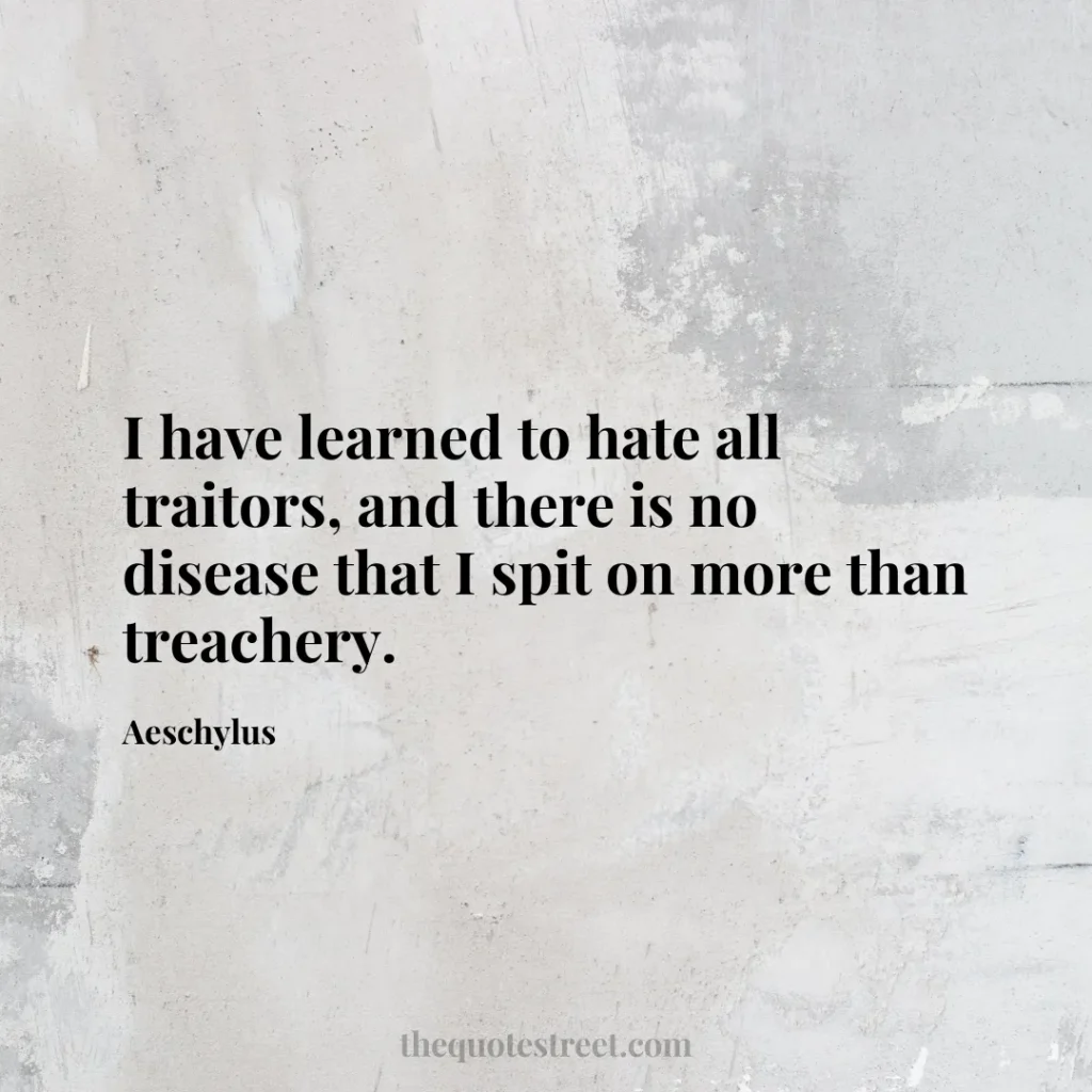 I have learned to hate all traitors