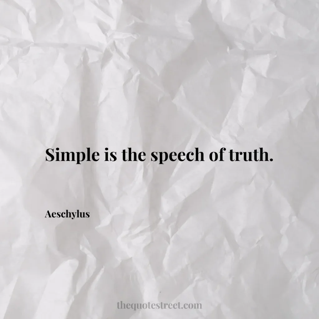 Simple is the speech of truth. - Aeschylus