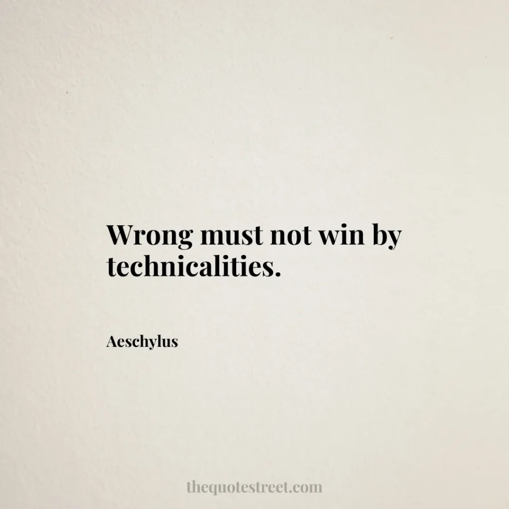 Wrong must not win by technicalities. - Aeschylus