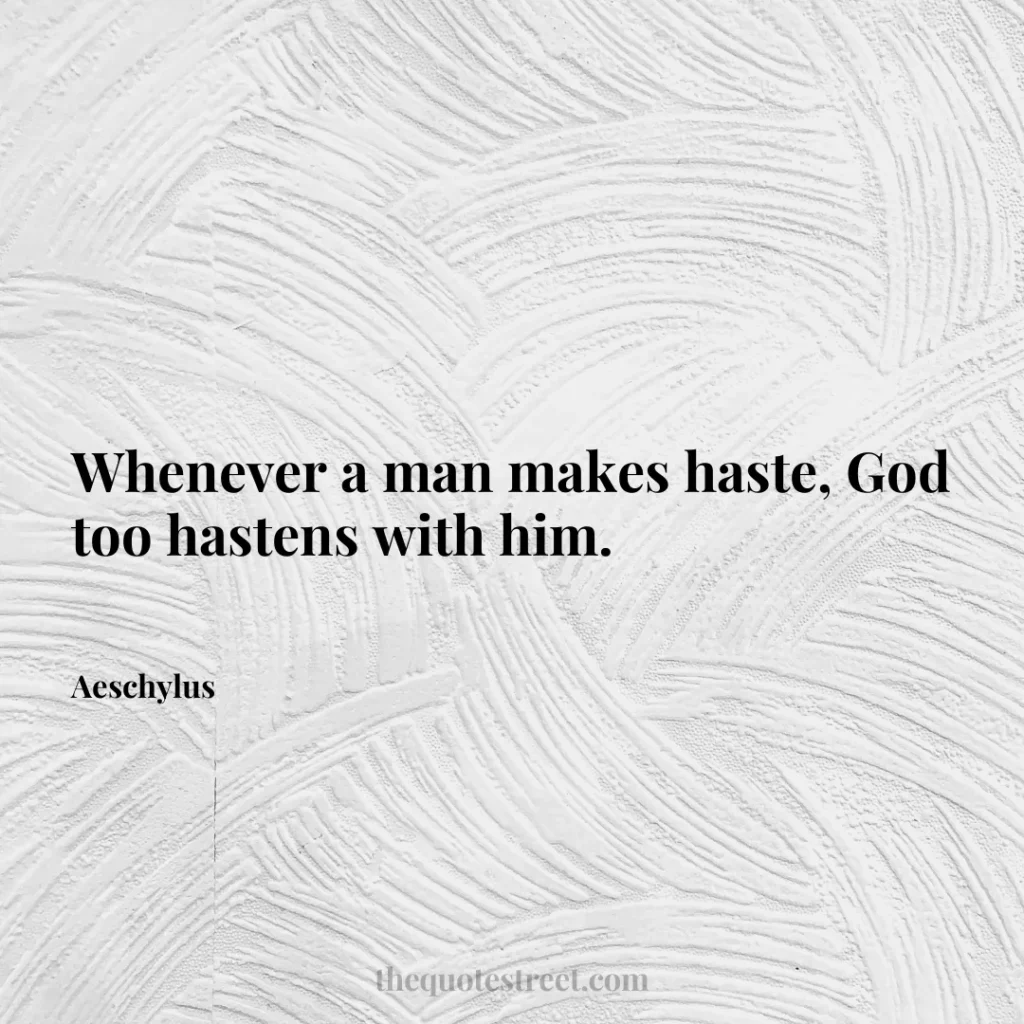 Whenever a man makes haste