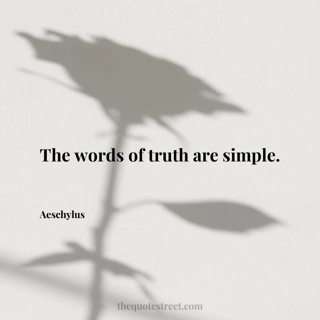 The words of truth are simple. - Aeschylus