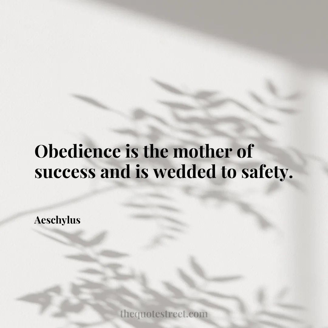 Obedience is the mother of success and is wedded to safety. - Aeschylus