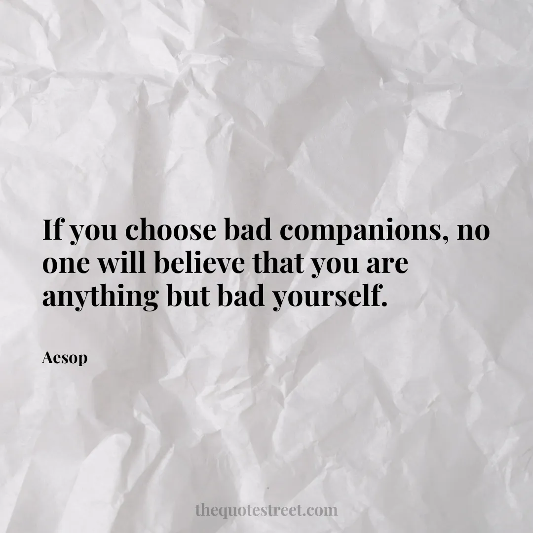 If you choose bad companions