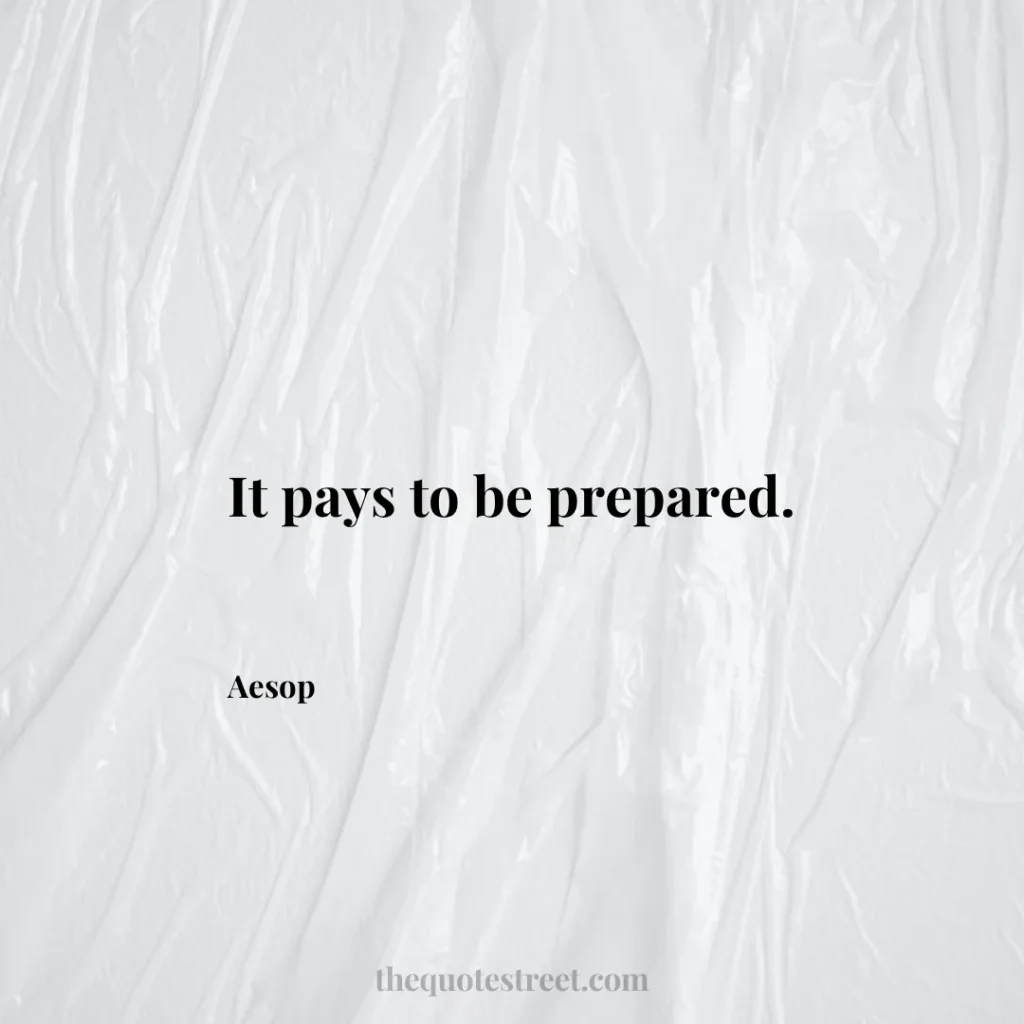 It pays to be prepared. - Aesop