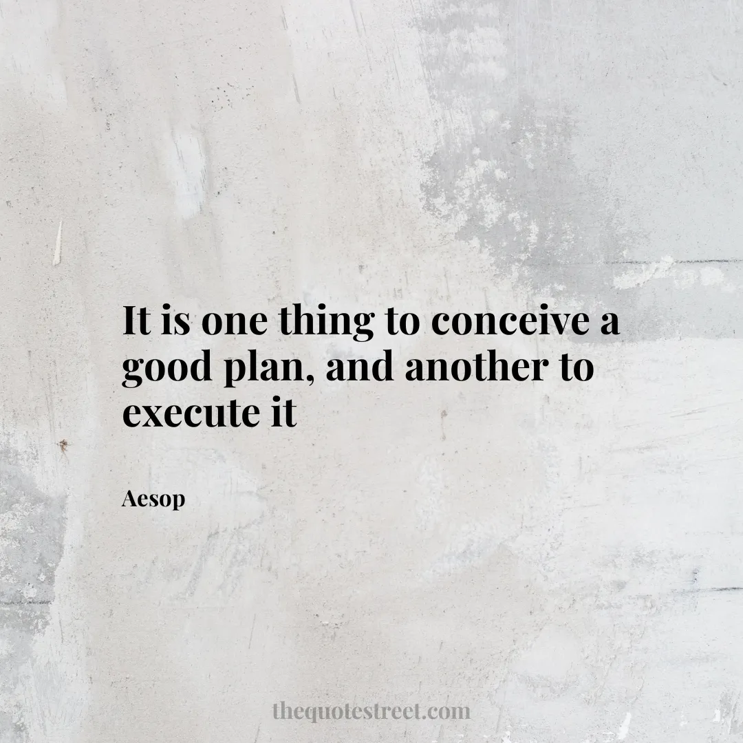 It is one thing to conceive a good plan