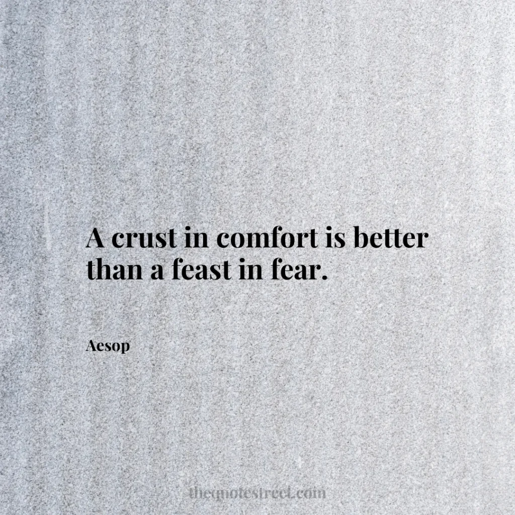 A crust in comfort is better than a feast in fear. - Aesop
