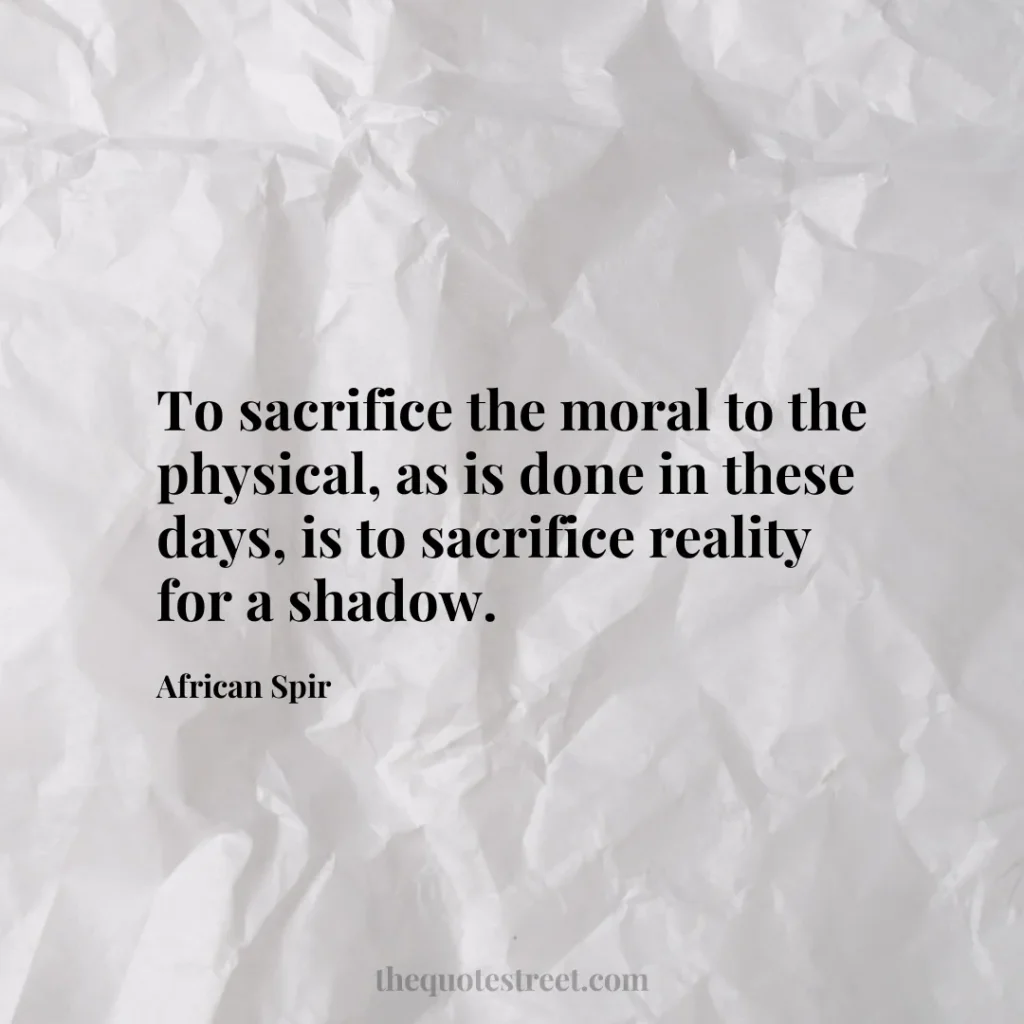 To sacrifice the moral to the physical