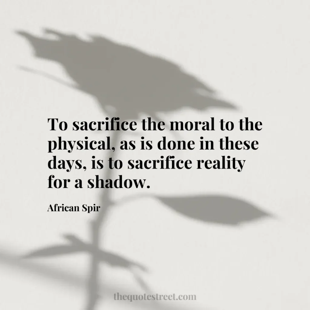 To sacrifice the moral to the physical