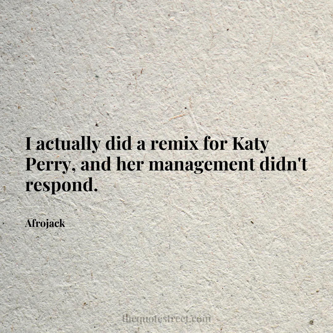 I actually did a remix for Katy Perry