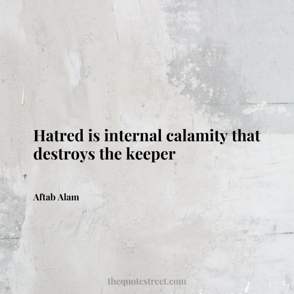 Hatred is internal calamity that destroys the keeper - Aftab Alam