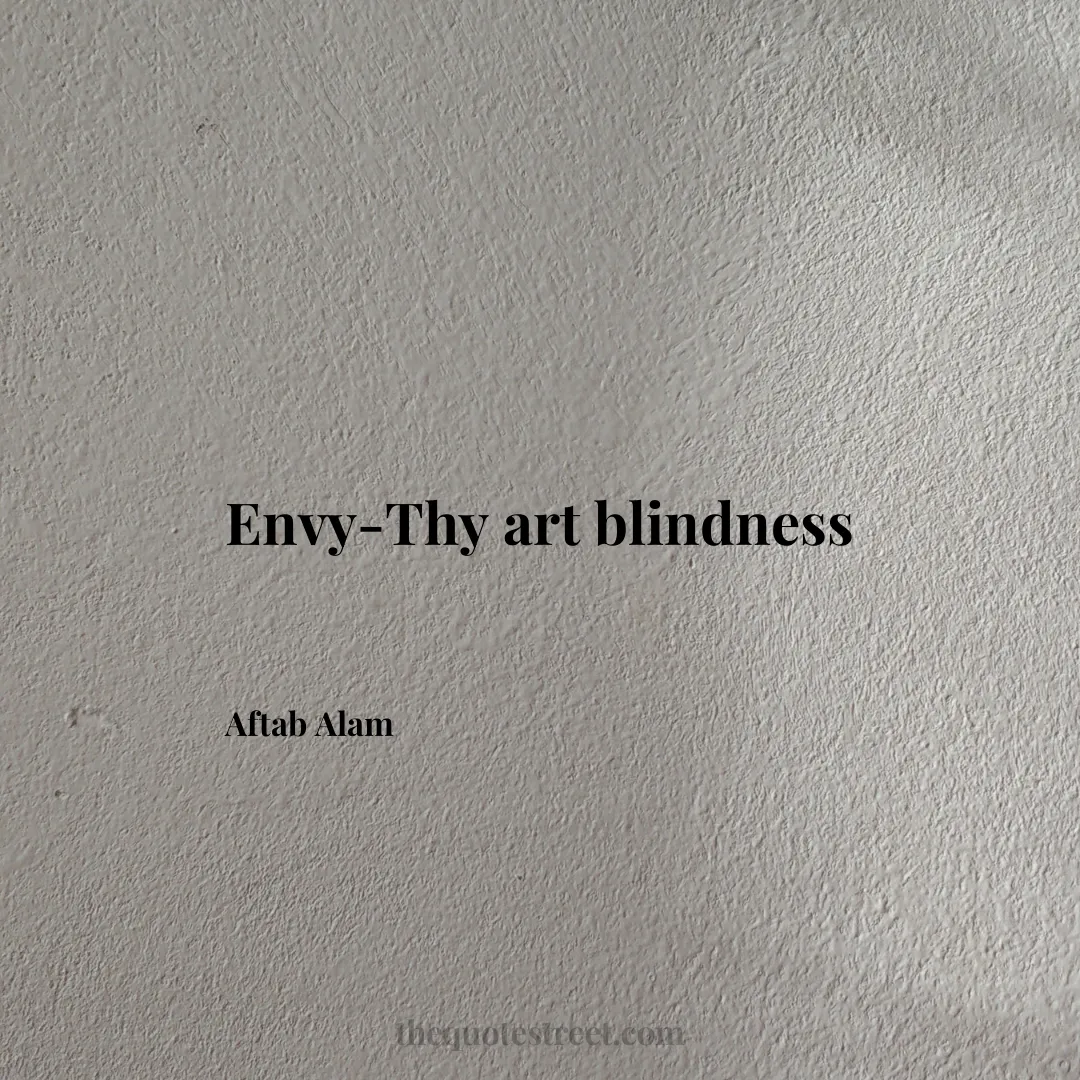 Envy-Thy art blindness - Aftab Alam