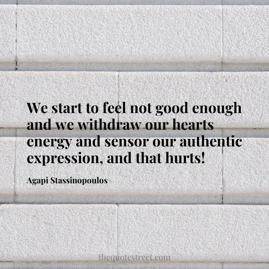 We start to feel not good enough and we withdraw our hearts energy and sensor our authentic expression