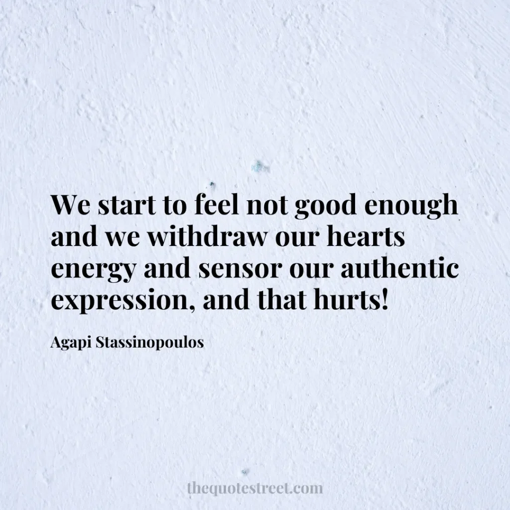 We start to feel not good enough and we withdraw our hearts energy and sensor our authentic expression