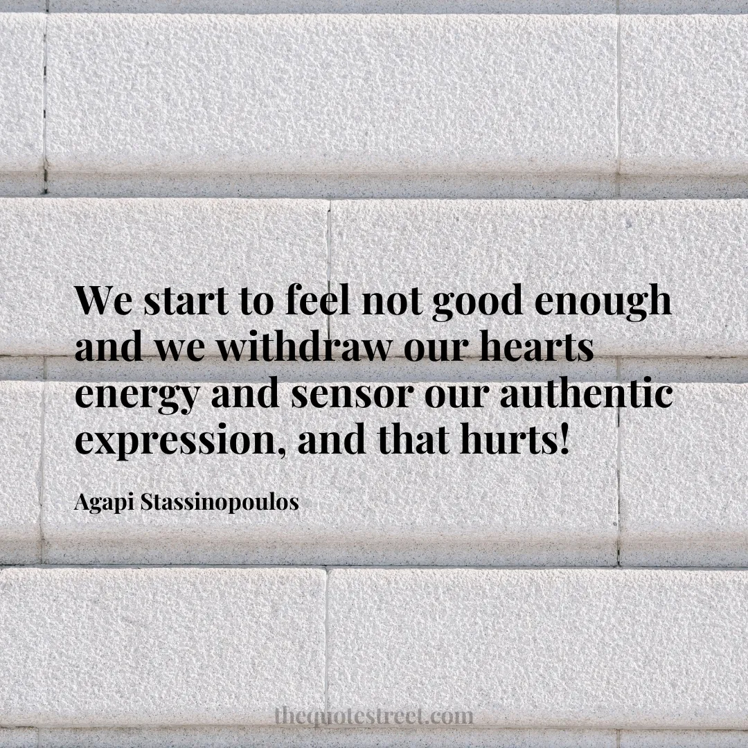 We start to feel not good enough and we withdraw our hearts energy and sensor our authentic expression