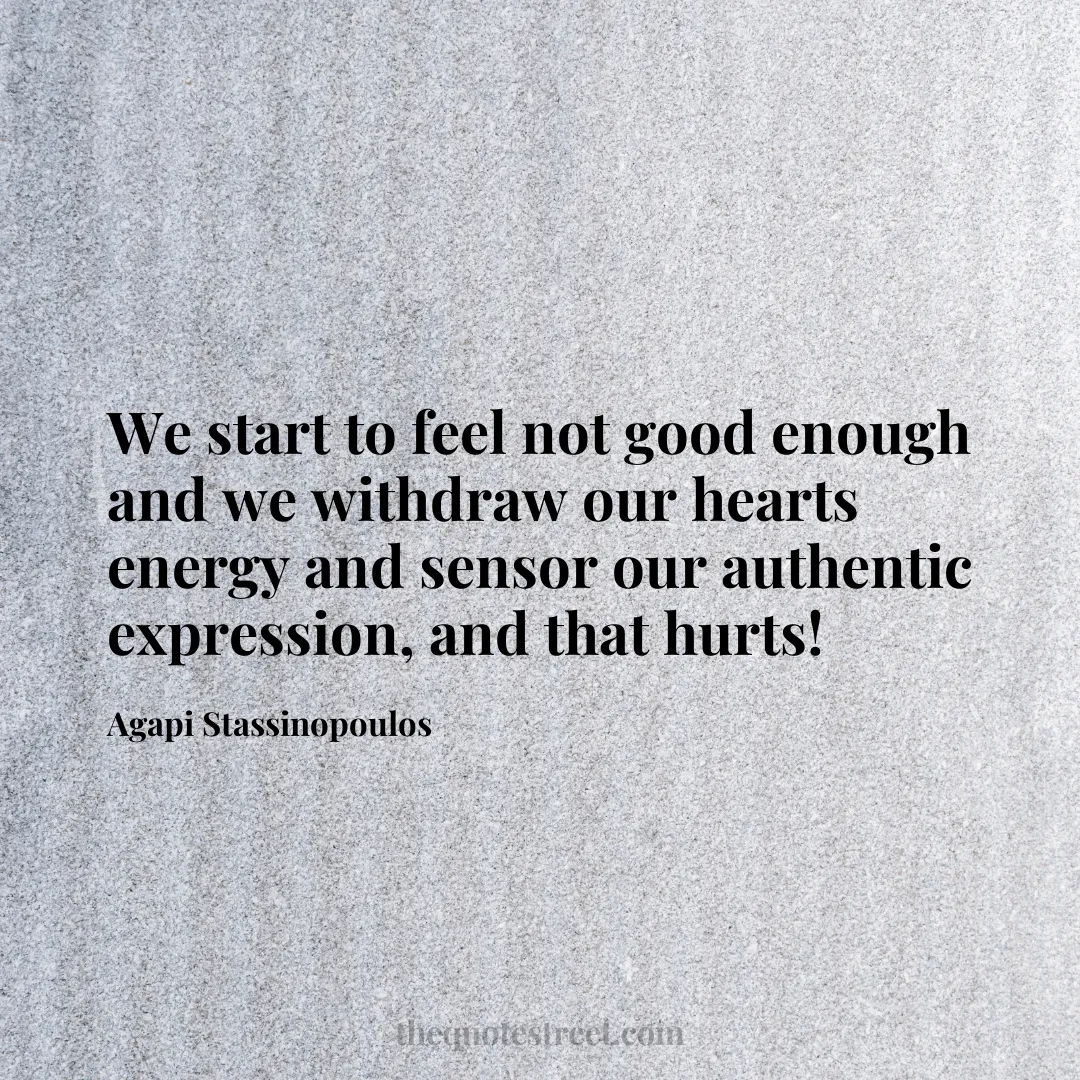 We start to feel not good enough and we withdraw our hearts energy and sensor our authentic expression