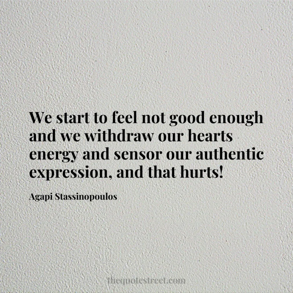 We start to feel not good enough and we withdraw our hearts energy and sensor our authentic expression