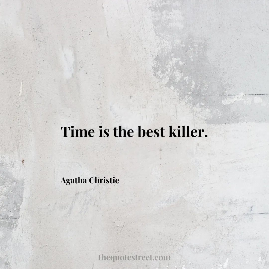 Time is the best killer. - Agatha Christie