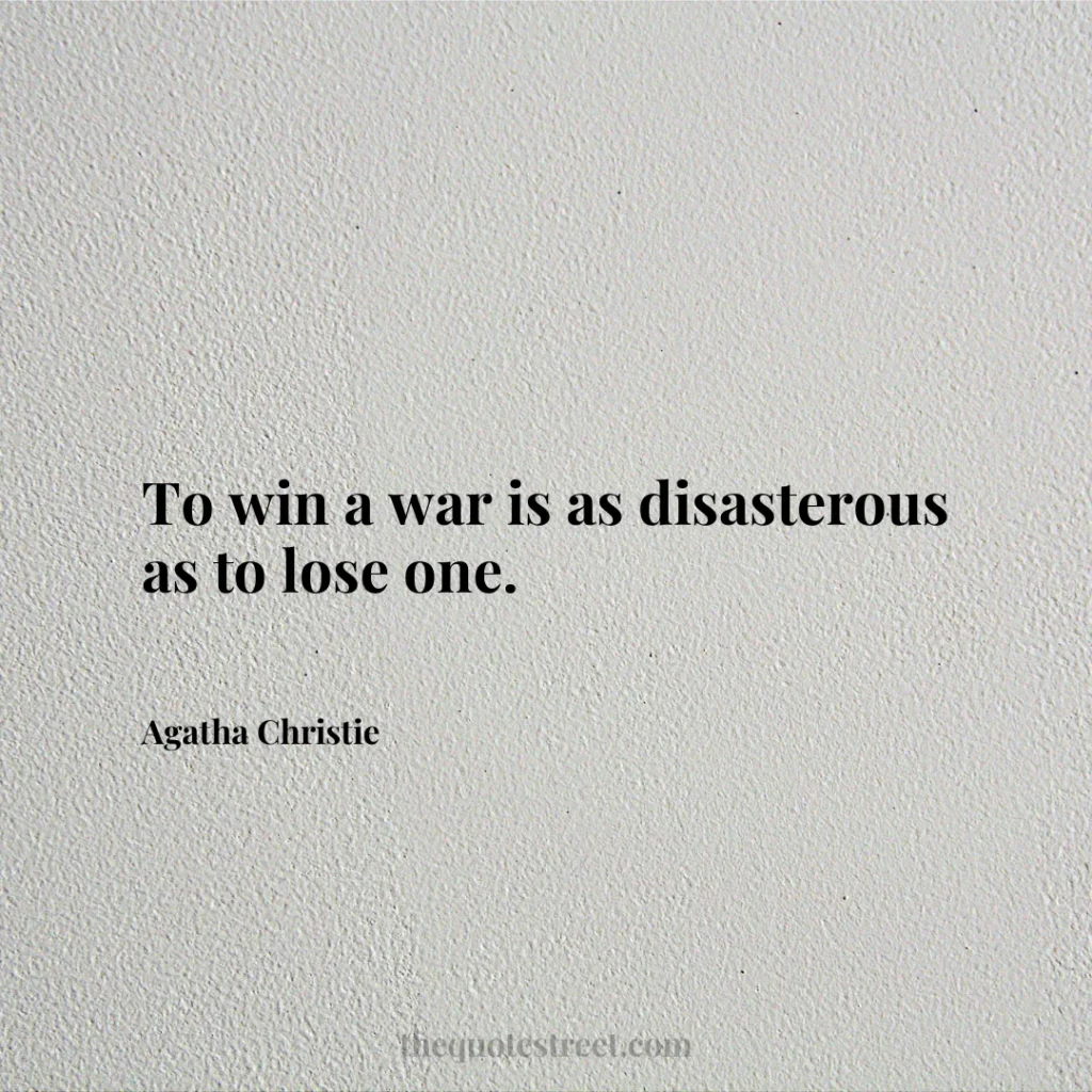 To win a war is as disasterous as to lose one. - Agatha Christie
