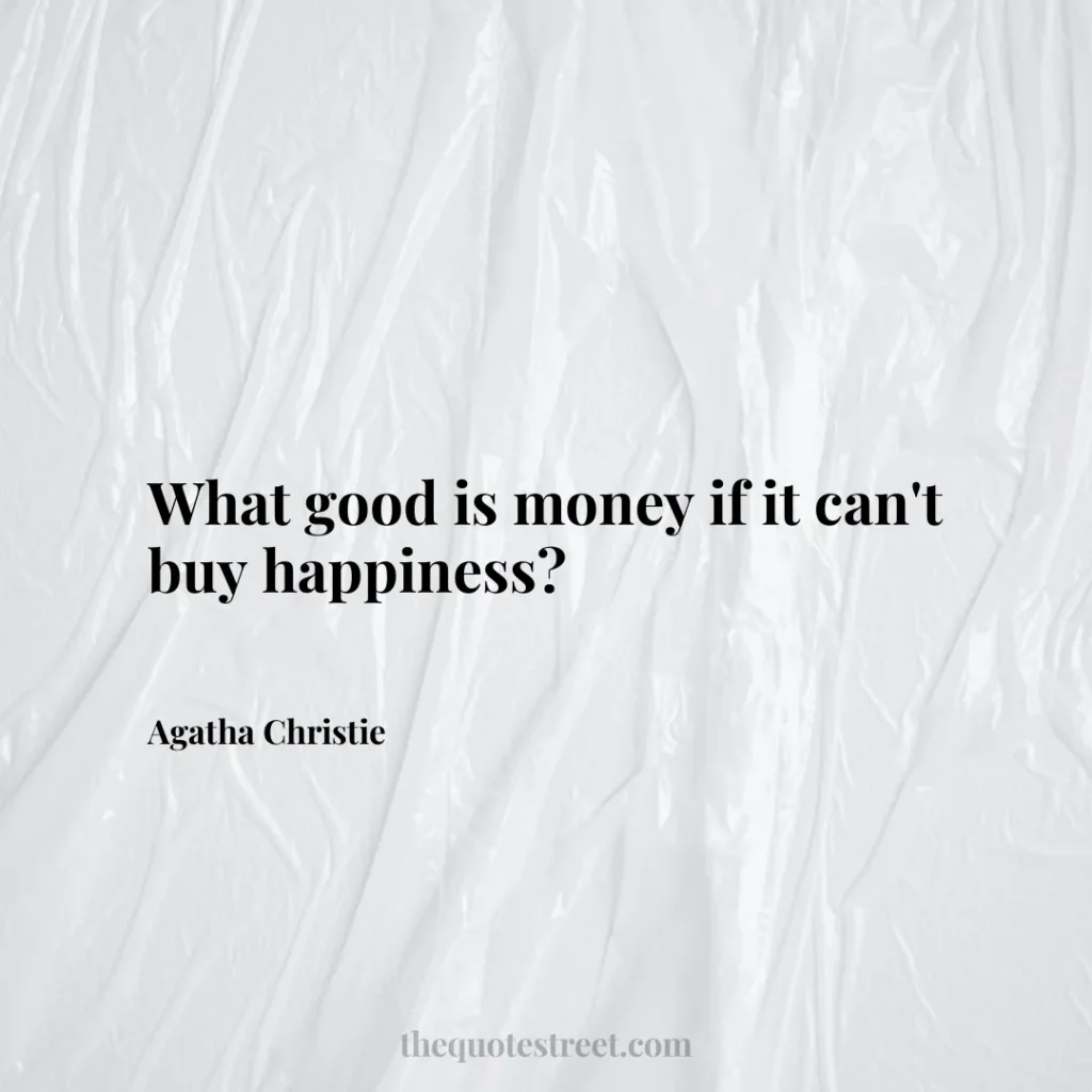 What good is money if it can't buy happiness? - Agatha Christie