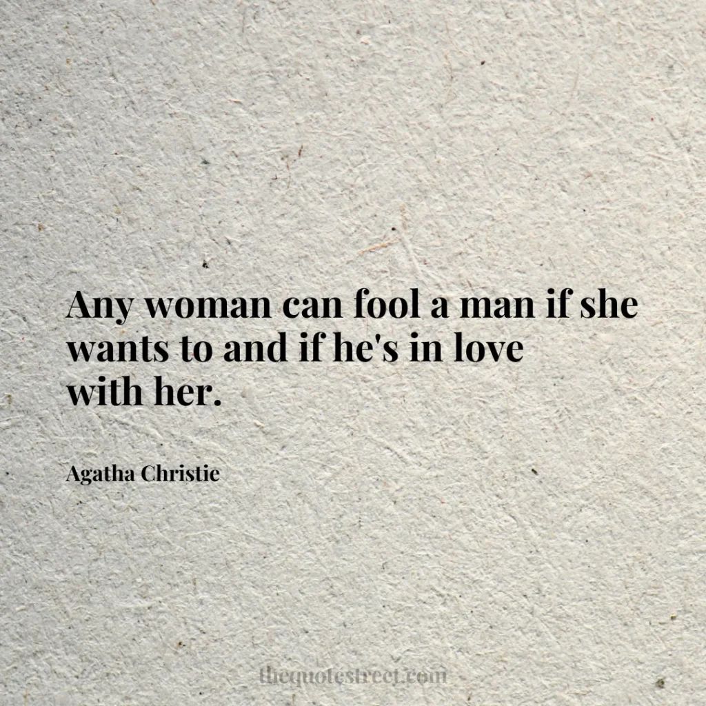 Any woman can fool a man if she wants to and if he's in love with her. - Agatha Christie