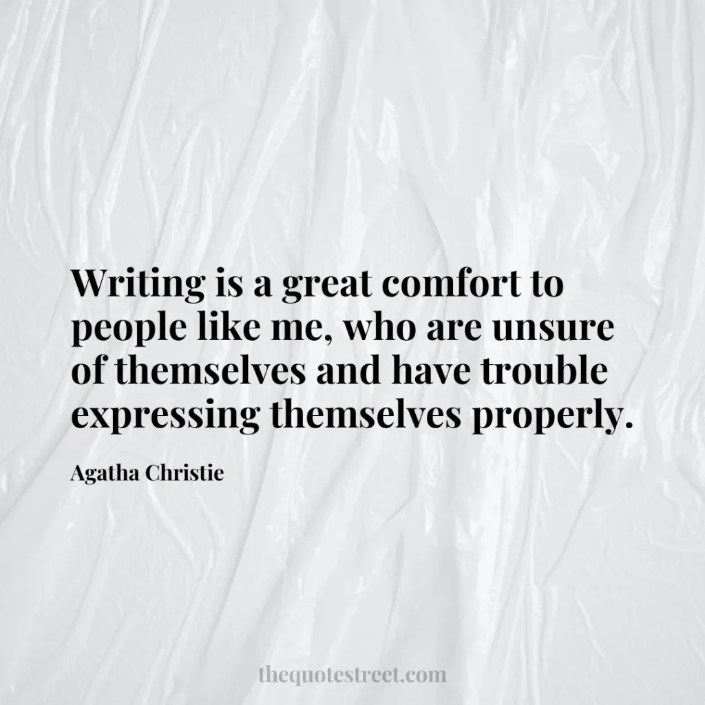 Writing is a great comfort to people like me