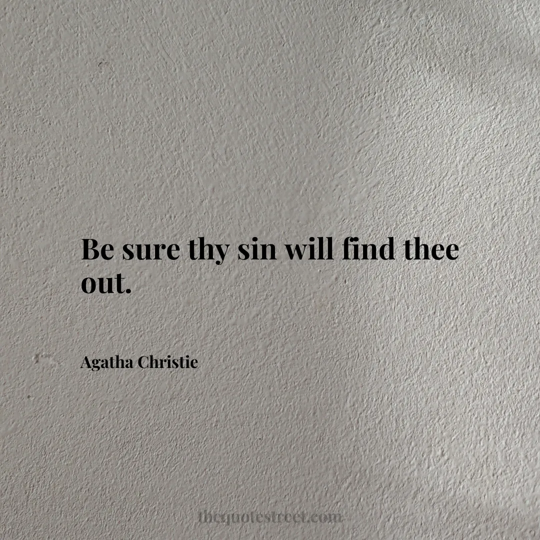 Be sure thy sin will find thee out. - Agatha Christie