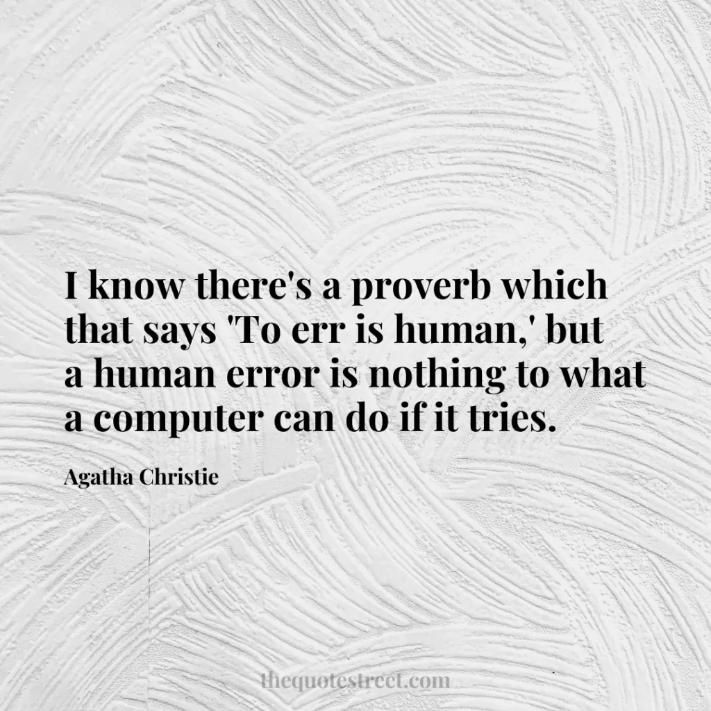 I know there's a proverb which that says 'To err is human
