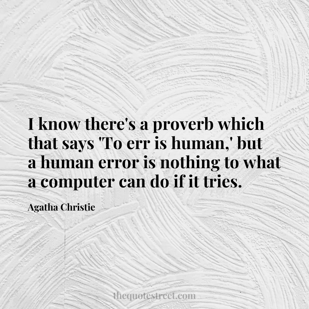 I know there's a proverb which that says 'To err is human