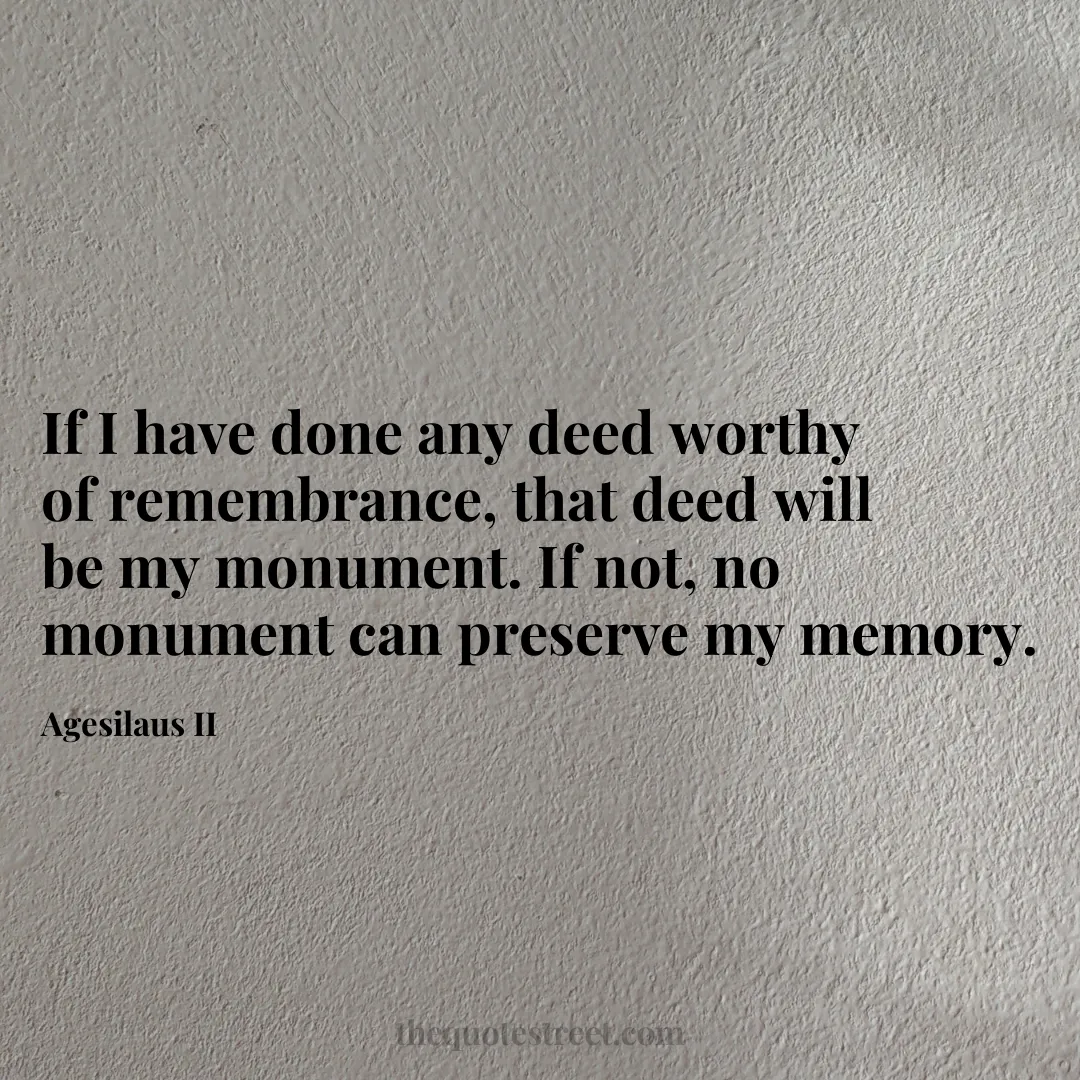 If I have done any deed worthy of remembrance